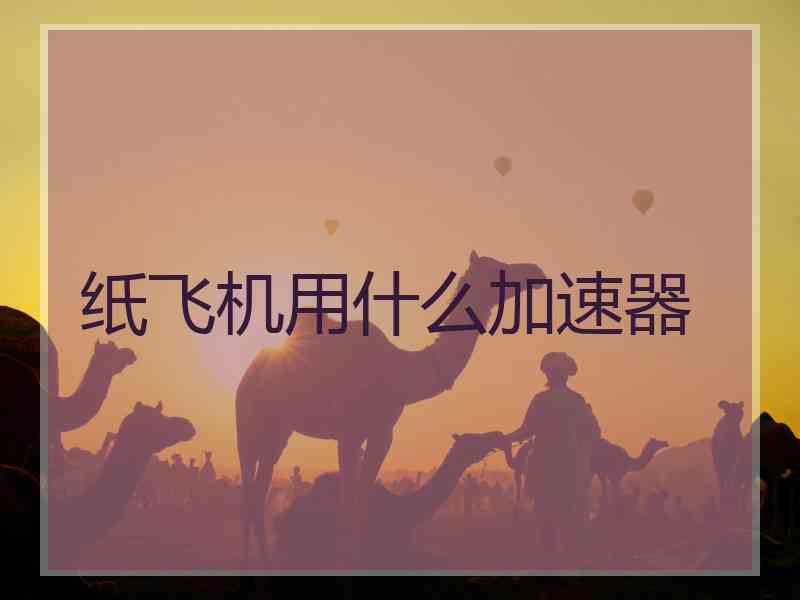 纸飞机用什么加速器