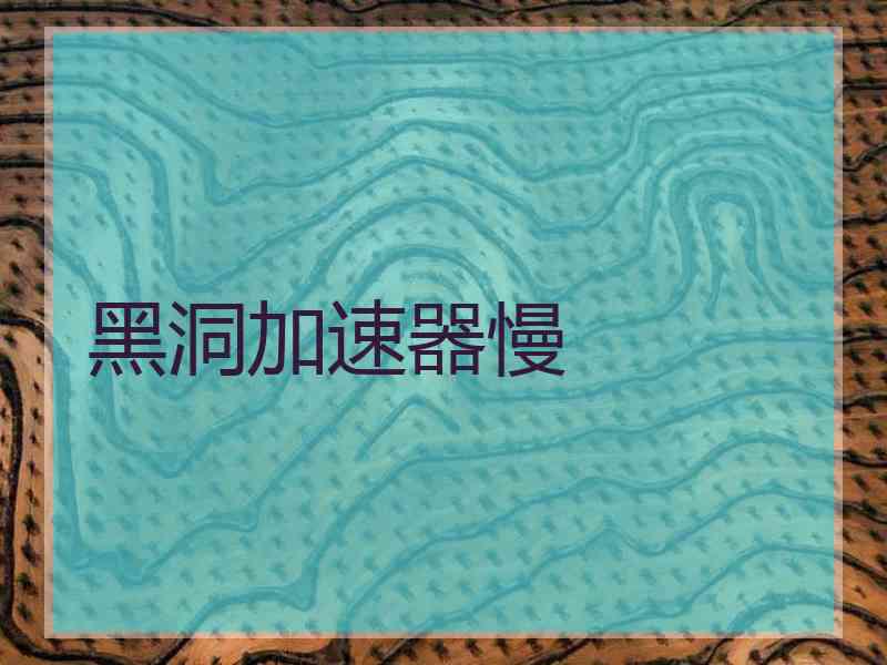 黑洞加速器慢