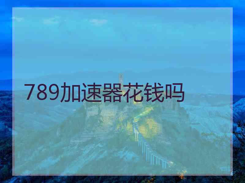 789加速器花钱吗