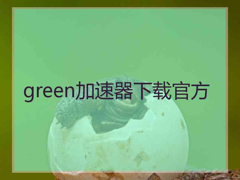 green加速器下载官方