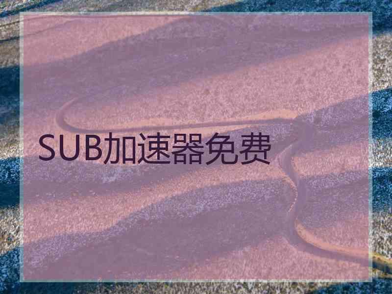 SUB加速器免费