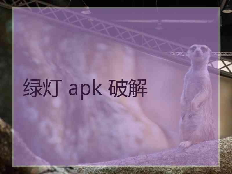 绿灯 apk 破解