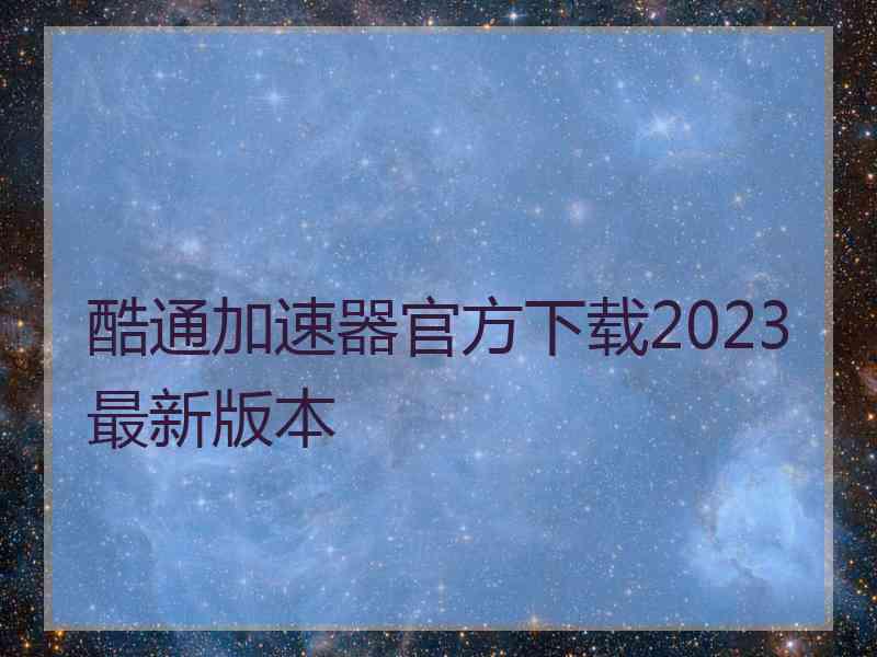 酷通加速器官方下载2023最新版本